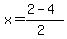 x = (2 - 4)/(2)