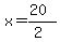 x = (20)/(2)