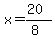 x = (20)/(8)