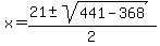 x+=+%2821%2B-sqrt%28441-368%29%29%2F2