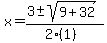 x = (3 +- sqrt( 9+32 ))/(2(1))