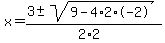 x+=+%283+%2B-+sqrt%28+9-4%2A2%2A-2+%29%29%2F%282%2A2%29
