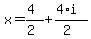 x = (4)/(2) + (4*i)/(2)
