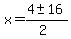 x = (4 +- 16)/(2)