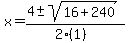 x = (4 +- sqrt( 16+240 ))/(2(1))