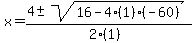x = (4 +- sqrt( 16-4(1)(-60) ))/(2(1))