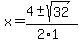 x+=+%284+%2B-+sqrt%28+32+%29%29%2F%282%2A1%29