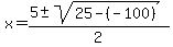x+=+%285%2B-sqrt%2825-%28-100%29%29%29%2F2