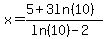x+=+%285%2B3ln%2810%29%29%2F%28ln%2810%29+-+2%29