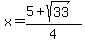 x = (5+sqrt(33))/4