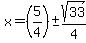 x = (5/4)+-sqrt(33)/4