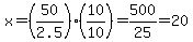 x+=+%2850%2F2.5%29%2A%2810%2F10%29+=+500%2F25+=+20+