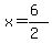 x = (6)/(2)