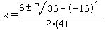 x = (6 +- sqrt( 36--16 ))/(2(4))