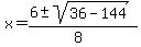x+=+%286+%2B-+sqrt%28+36-144+%29%29%2F%288%29+