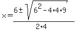 x+=+%286+%2B-+sqrt%28+6%5E2-4%2A4%2A9+%29%29%2F%282%2A4%29+