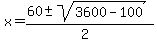 x = (60 +- sqrt(3600 - 100 ))/(2) 