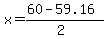 x = (60 - 59.16)/(2)