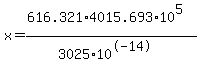 x+=+%28616.321+%2A+4015.693+%2A+10%5E5%29+%2F+%283025+%2A+10%5E-14%29