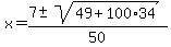 x+=+%287+%2B-+sqrt%28+49+%2B+100%2A34+%29%29%2F50+