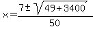 x+=+%287+%2B-+sqrt%28+49+%2B+3400+%29%29%2F50+