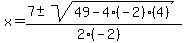 x+=+%287+%2B-+sqrt%28+49-4%28-2%29%284%29+%29%29%2F%282%28-2%29%29