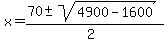 x+=+%2870+%2B-+sqrt%28+4900-1600+%29%29%2F%282%29+