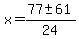 x+=+%2877+%2B-+61%29+%2F+24