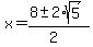 x = (8 +- 2*sqrt(5))/(2)
