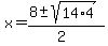 x = (8 +- sqrt( 14*4 ))/(2) 