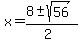 x = (8 +- sqrt( 56 ))/(2) 