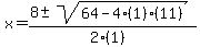 x = (8 +- sqrt( 64-4(1)(11) ))/(2(1))