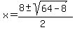 x = (8 +- sqrt( 64-8 ))/(2) 