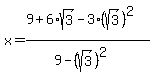 x+=+%289%2B6%2Asqrt%283%29+-+3%2A%28sqrt%283%29%29%5E2%29%0D%0A+%0D%0A%2F%289+-+%28sqrt%283%29%29%5E2%29