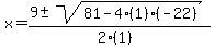 x+=+%289+%2B-+sqrt%28+81-4%281%29%28-22%29+%29%29%2F%282%281%29%29