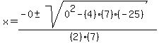 x+=++%28-0+%2B-+sqrt%28+0%5E2-%284%29%287%29%28-25%29+%29%29%2F%28%282%29%287%29%29+