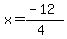 x =  (-12)/(4)