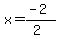 x =  (-2)/(2)