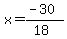 x =  (-30)/(18)
