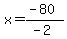 x =  (-80)/(-2)
