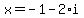 x = -1-2*i