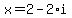 x = 2-2*i