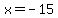 x = -15