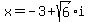 x+=+-3%2Bsqrt%286%29%2Ai