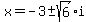 x+=+-3+%2B-+sqrt%286%29%2Ai