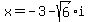 x+=+-3-sqrt%286%29%2Ai