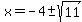 x+=+-4+%2B-+sqrt%2811%29