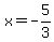 x = -5/3