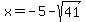 x = -5-sqrt(41)
