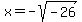 x = -sqrt(-26)
